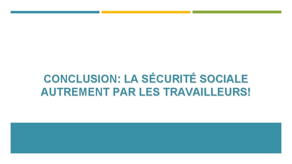 CONCLUSION: LA SÉCURITÉ SOCIALE AUTREMENT PAR LES TRAVAILLEURS! 