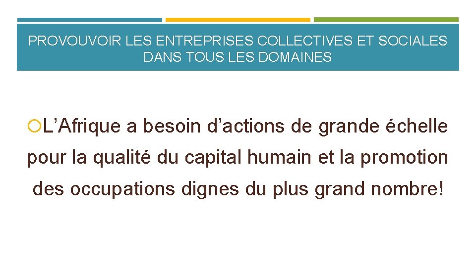 PROVOUVOIR LES ENTREPRISES COLLECTIVES ET SOCIALES DANS TOUS LES DOMAINES L’Afrique a besoin d’actions