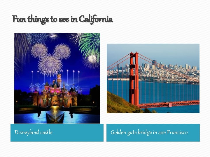 Fun things to see in California Disneyland castle Golden gate bridge in san Francisco