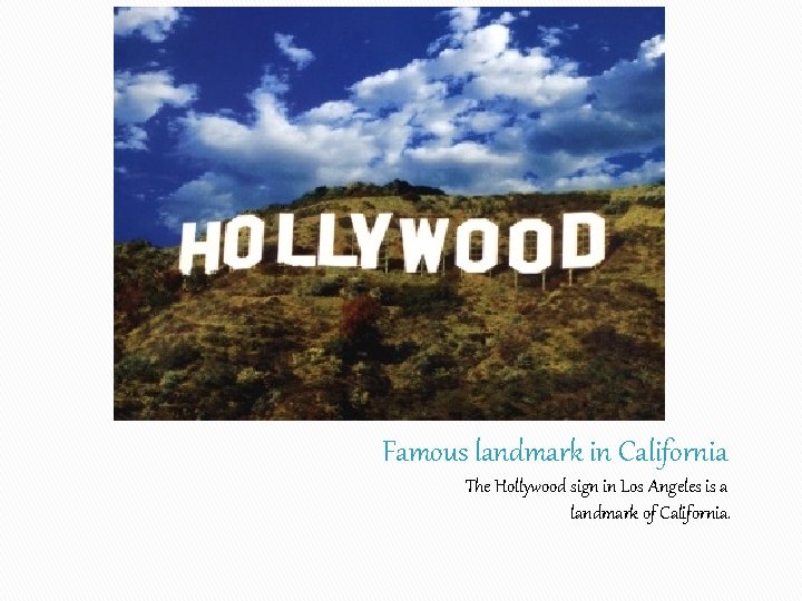 Famous landmark in California The Hollywood sign in Los Angeles is a landmark of