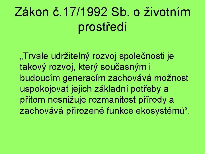 Zákon č. 17/1992 Sb. o životním prostředí „Trvale udržitelný rozvoj společnosti je takový rozvoj,