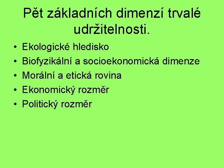 Pět základních dimenzí trvalé udržitelnosti. • • • Ekologické hledisko Biofyzikální a socioekonomická dimenze