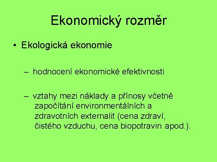 Ekonomický rozměr • Ekologická ekonomie – hodnocení ekonomické efektivnosti – vztahy mezi náklady a