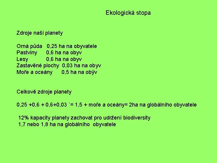 Ekologická stopa Zdroje naší planety Orná půda 0, 25 ha na obyvatele Pastviny 0,