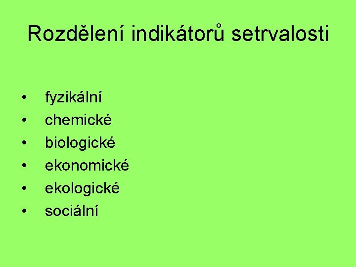 Rozdělení indikátorů setrvalosti • • • fyzikální chemické biologické ekonomické ekologické sociální 