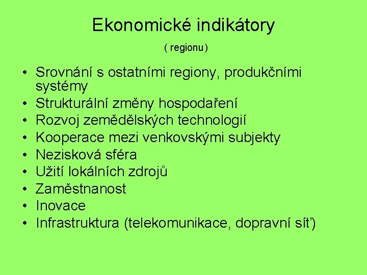 Ekonomické indikátory ( regionu) • Srovnání s ostatními regiony, produkčními systémy • Strukturální změny