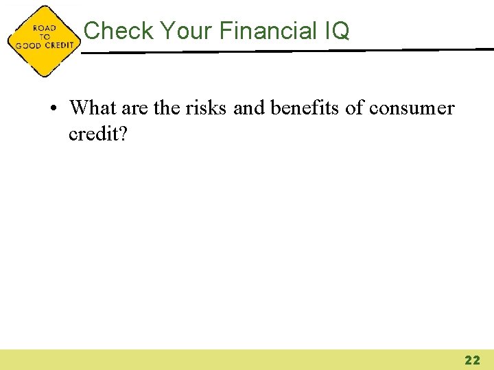 Check Your Financial IQ • What are the risks and benefits of consumer credit?