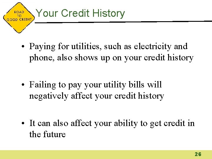 Your Credit History • Paying for utilities, such as electricity and phone, also shows