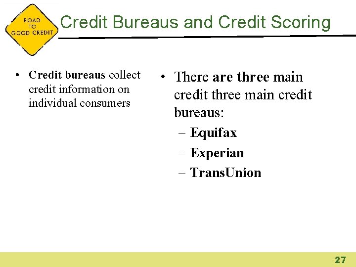 Credit Bureaus and Credit Scoring • Credit bureaus collect credit information on individual consumers