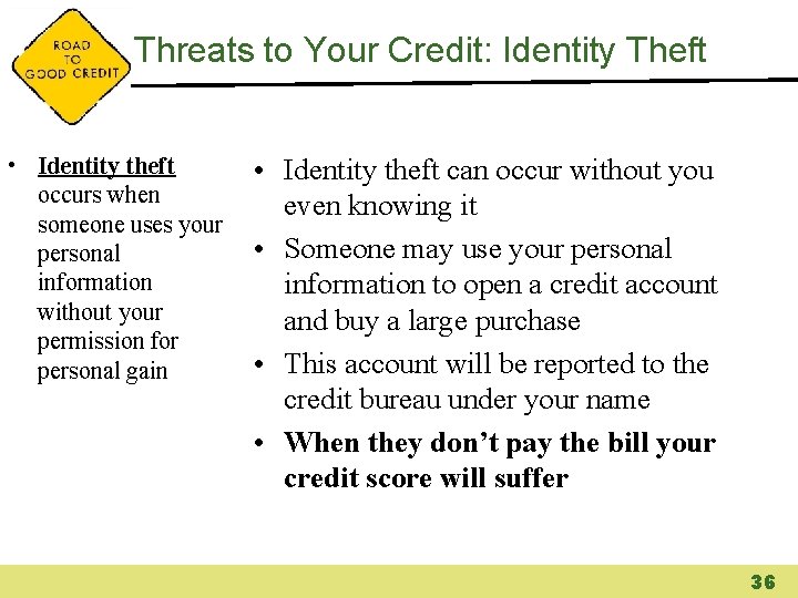 Threats to Your Credit: Identity Theft • Identity theft occurs when someone uses your