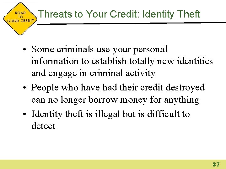 Threats to Your Credit: Identity Theft • Some criminals use your personal information to
