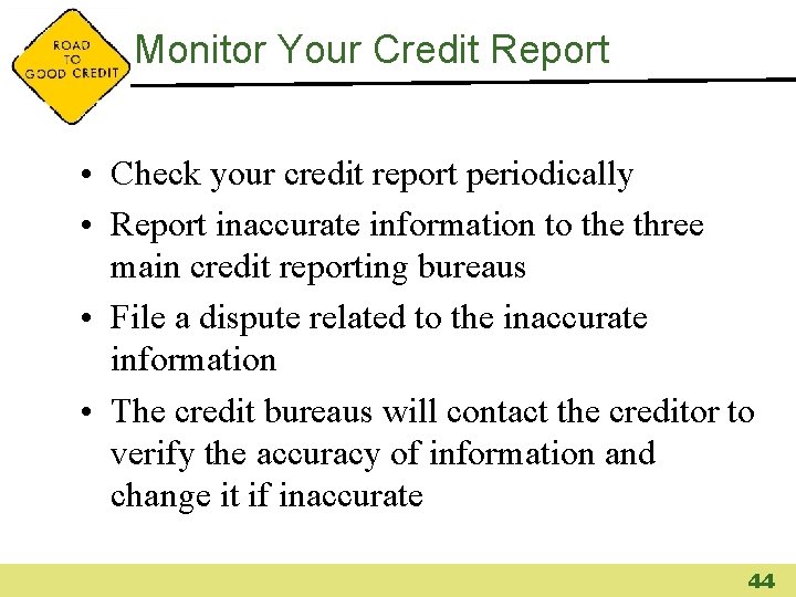 Monitor Your Credit Report • Check your credit report periodically • Report inaccurate information