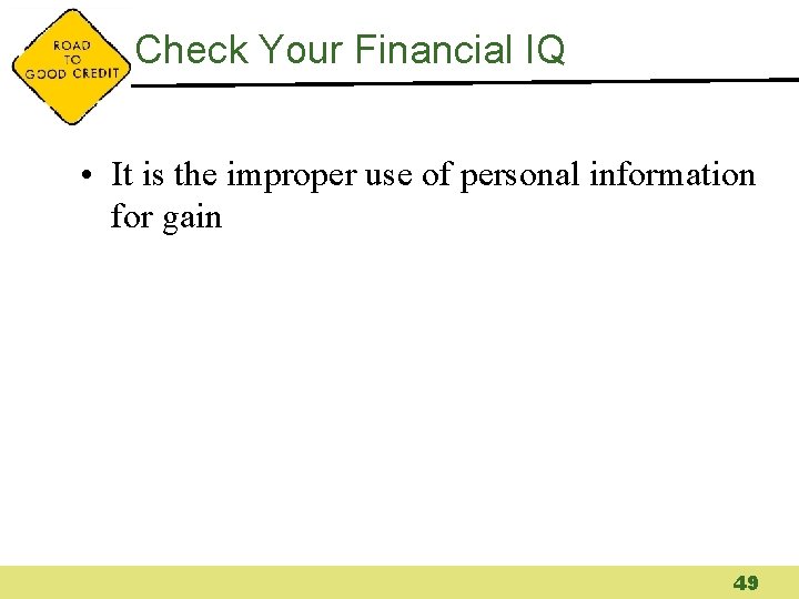 Check Your Financial IQ • It is the improper use of personal information for