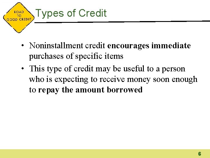 Types of Credit • Noninstallment credit encourages immediate purchases of specific items • This