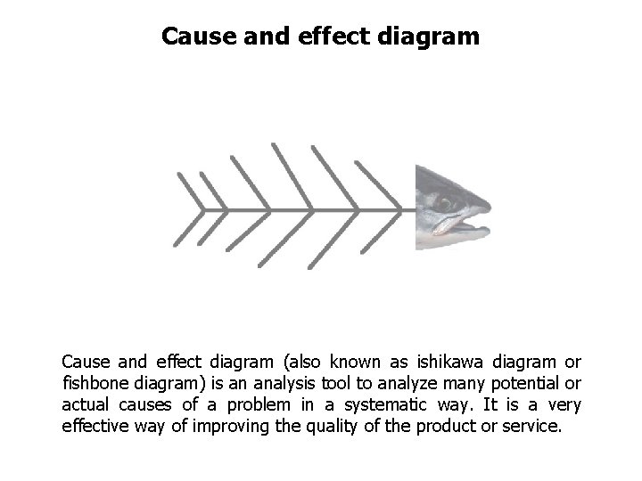 Cause and effect diagram (also known as ishikawa diagram or fishbone diagram) is an