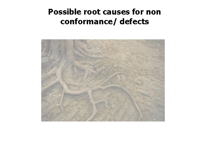 Possible root causes for non conformance/ defects 