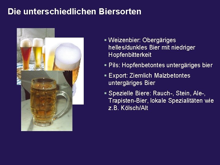 Die unterschiedlichen Biersorten § Weizenbier: Obergäriges helles/dunkles Bier mit niedriger Hopfenbitterkeit § Pils: Hopfenbetontes