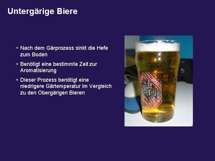 Untergärige Biere § Nach dem Gärprozess sinkt die Hefe zum Boden § Benötigt eine