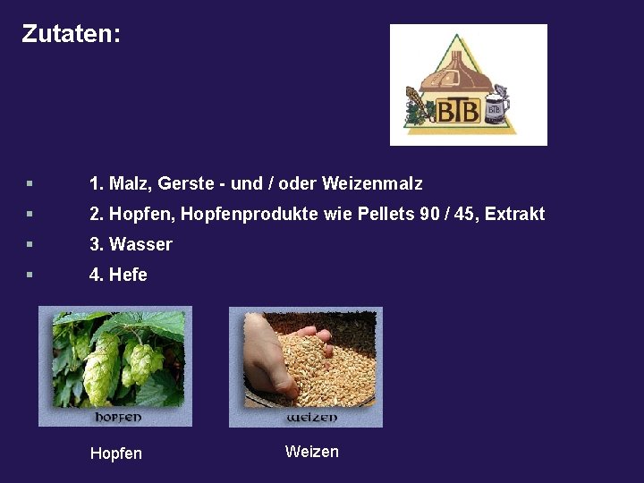 Zutaten: § 1. Malz, Gerste - und / oder Weizenmalz § 2. Hopfen, Hopfenprodukte