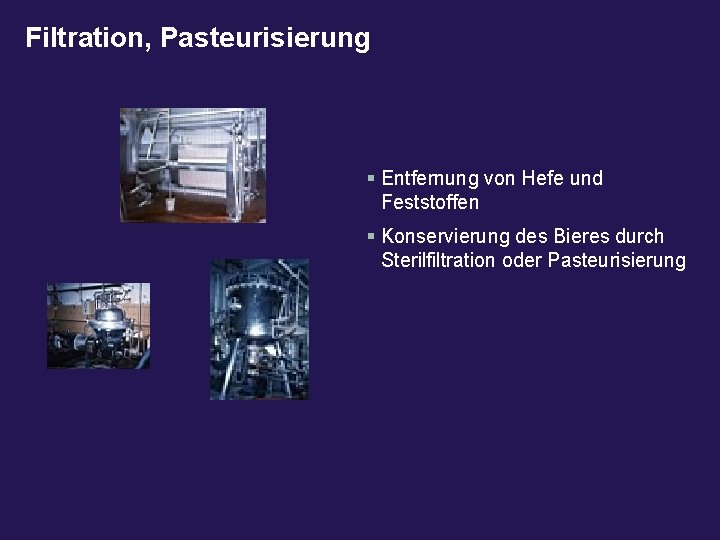 Filtration, Pasteurisierung § Entfernung von Hefe und Feststoffen § Konservierung des Bieres durch Sterilfiltration