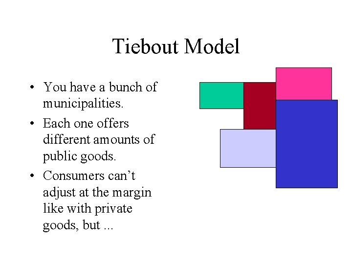 Tiebout Model • You have a bunch of municipalities. • Each one offers different