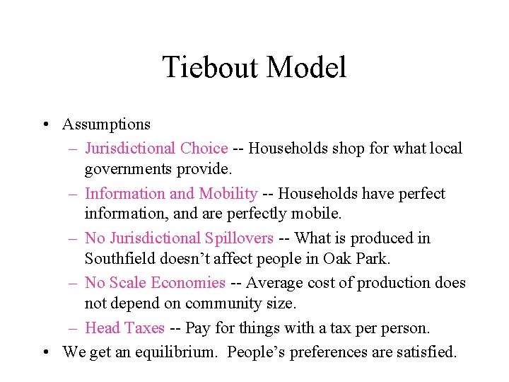 Tiebout Model • Assumptions – Jurisdictional Choice -- Households shop for what local governments