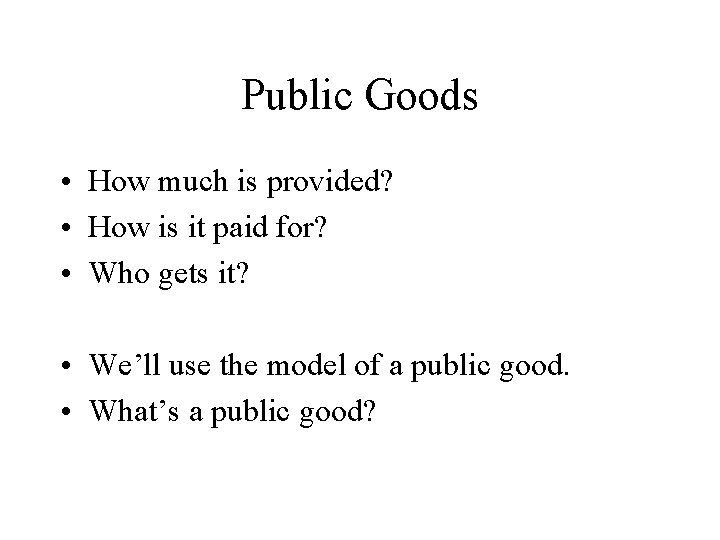 Public Goods • How much is provided? • How is it paid for? •