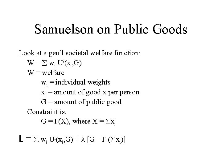 Samuelson on Public Goods Look at a gen’l societal welfare function: W = wi