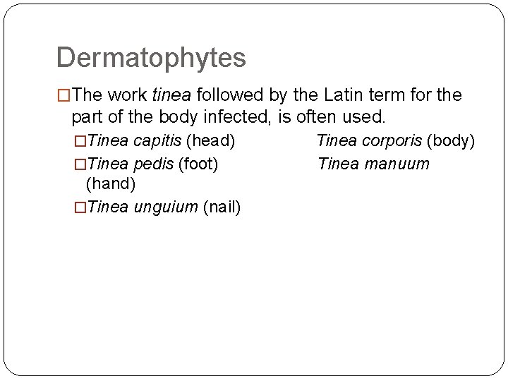 Dermatophytes �The work tinea followed by the Latin term for the part of the