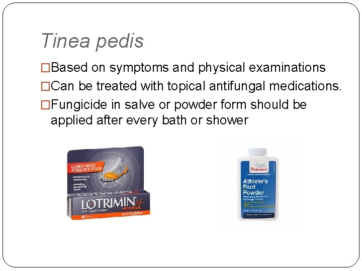 Tinea pedis �Based on symptoms and physical examinations �Can be treated with topical antifungal