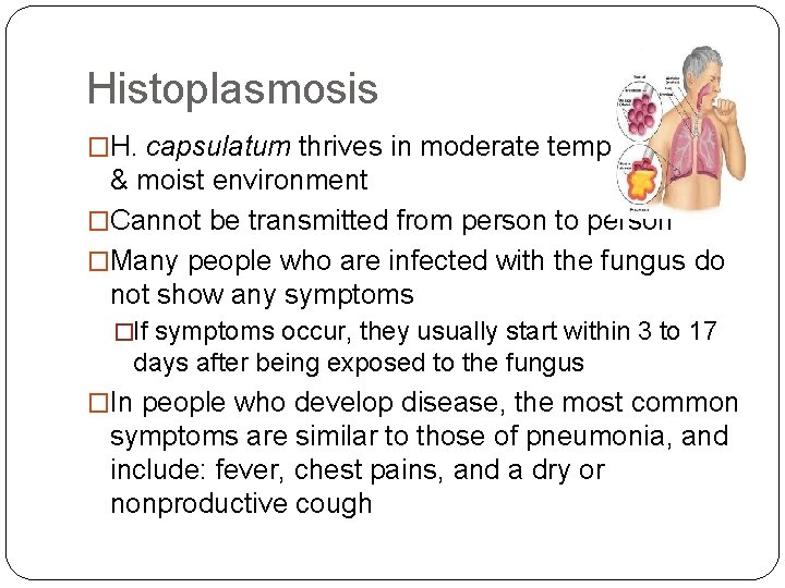 Histoplasmosis �H. capsulatum thrives in moderate temperatures & moist environment �Cannot be transmitted from