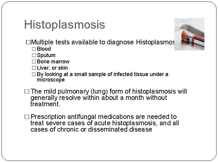 Histoplasmosis �Multiple tests available to diagnose Histoplasmosis � Blood � Sputum � Bone marrow