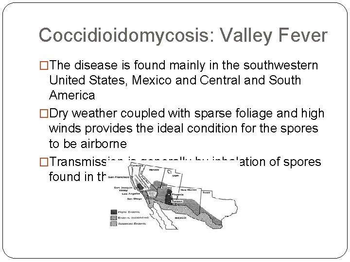 Coccidioidomycosis: Valley Fever �The disease is found mainly in the southwestern United States, Mexico