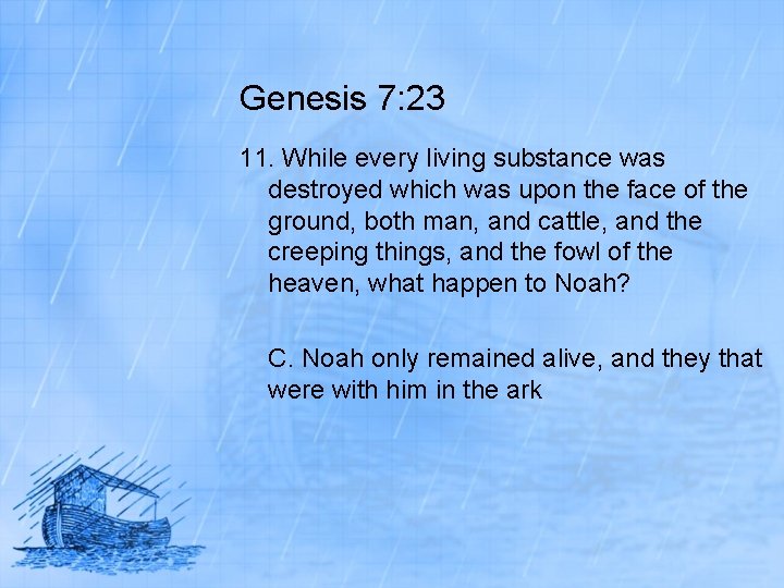Genesis 7: 23 11. While every living substance was destroyed which was upon the