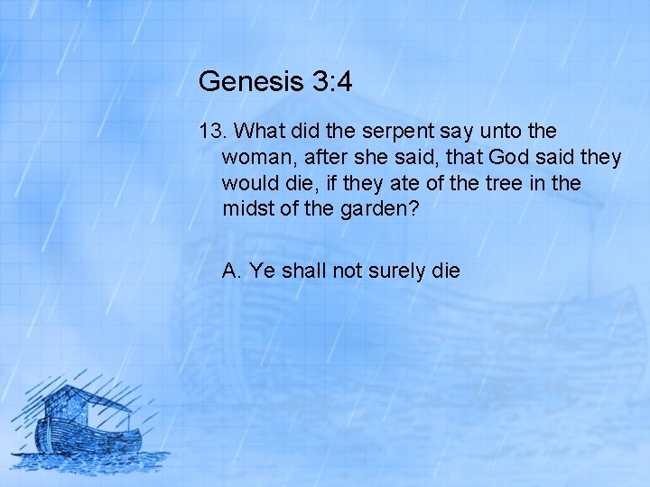 Genesis 3: 4 13. What did the serpent say unto the woman, after she