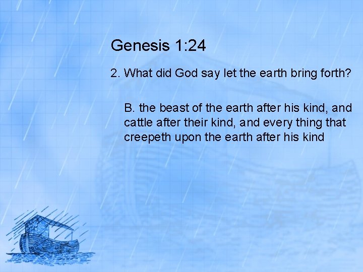 Genesis 1: 24 2. What did God say let the earth bring forth? B.