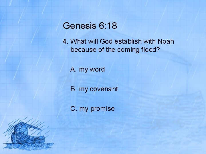 Genesis 6: 18 4. What will God establish with Noah because of the coming