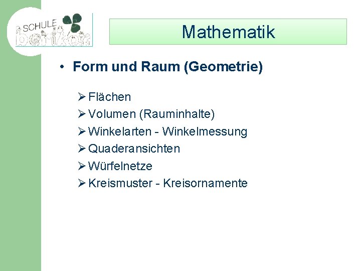 Mathematik • Form und Raum (Geometrie) Ø Flächen Ø Volumen (Rauminhalte) Ø Winkelarten -