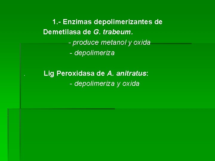 1. - Enzimas depolimerizantes de Demetilasa de G. trabeum. - produce metanol y oxida