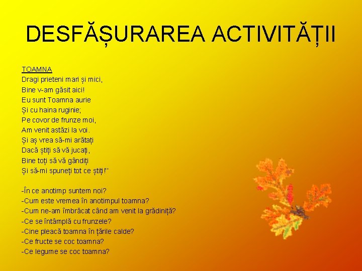 DESFĂȘURAREA ACTIVITĂȚII TOAMNA Dragi prieteni mari și mici, Bine v-am găsit aici! Eu sunt DESFĂȘURAREA ACTIVITĂȚII TOAMNA Dragi prieteni mari și mici, Bine v-am găsit aici! Eu sunt