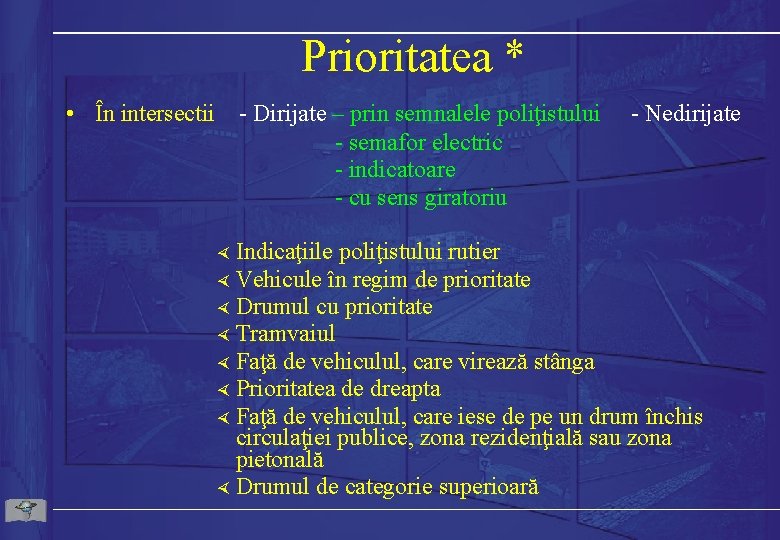 Prioritatea * • În intersectii - Dirijate – prin semnalele poliţistului - Nedirijate -