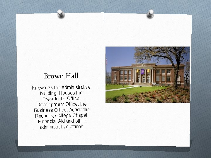 Brown Hall Known as the administrative building. Houses the President’s Office, Development Office, the