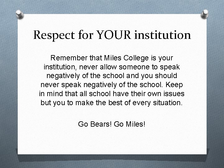 Respect for YOUR institution Remember that Miles College is your institution, never allow someone