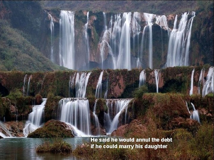 He said he would annul the debt if he could marry his daughter 