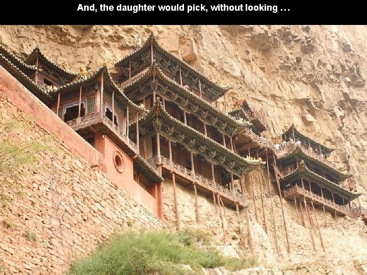 And, the daughter would pick, without looking … 