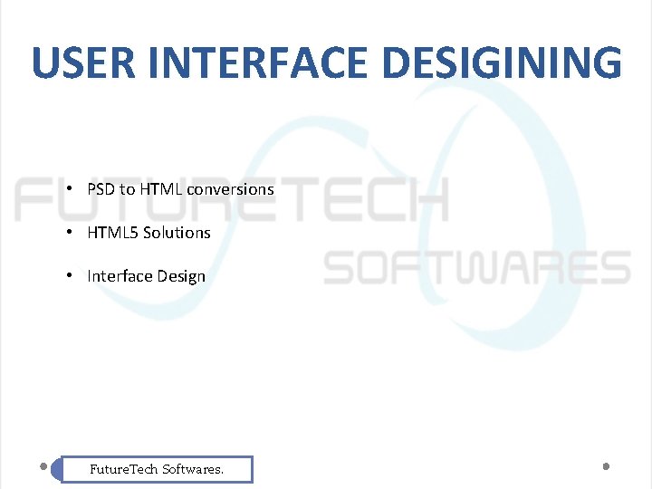 USER INTERFACE DESIGINING • PSD to HTML conversions • HTML 5 Solutions • Interface