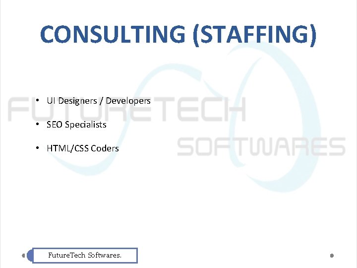 CONSULTING (STAFFING) • UI Designers / Developers • SEO Specialists • HTML/CSS Coders Future.