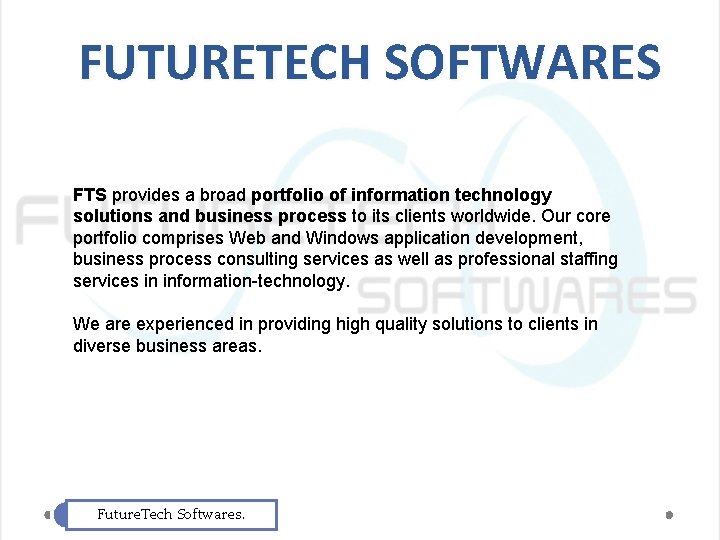 FUTURETECH SOFTWARES FTS provides a broad portfolio of information technology solutions and business process