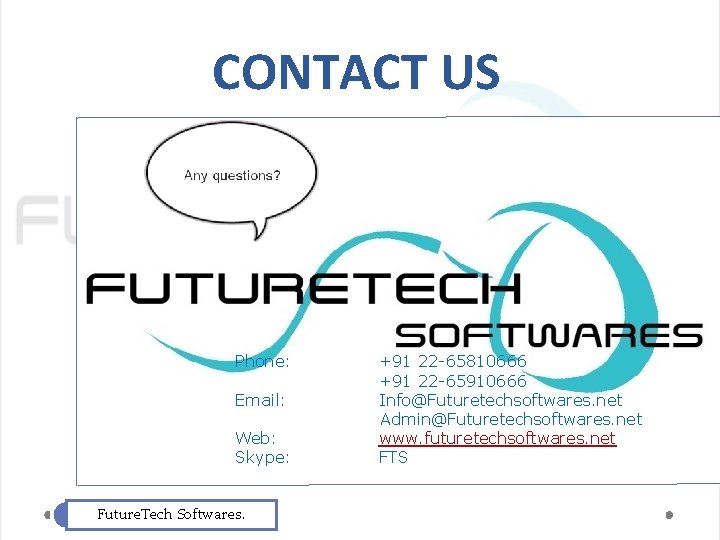 CONTACT US Phone: Email: Web: Skype: Future. Tech Softwares. +91 22 -65810666 +91 22