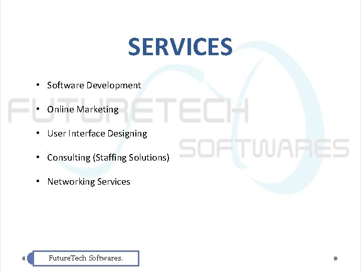 SERVICES • Software Development • Online Marketing • User Interface Designing • Consulting (Staffing